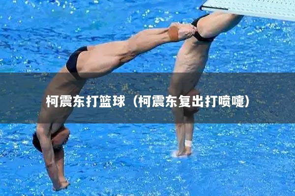 柯震东打篮球（柯震东复出打喷嚏）