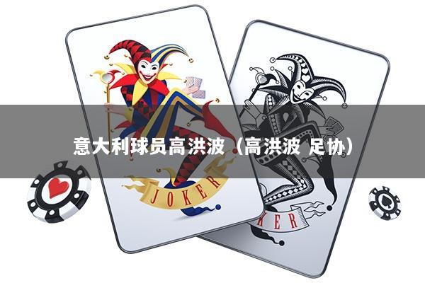 意大利球员高洪波（高洪波 足协）