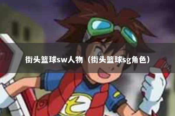 街头篮球sw人物（街头篮球sg角色）