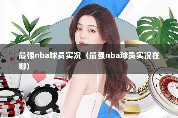 最强nba球员实况（最强nba球员实况在哪）
