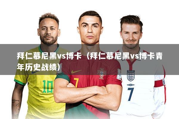 拜仁慕尼黑vs博卡（拜仁慕尼黑vs博卡青年历史战绩）