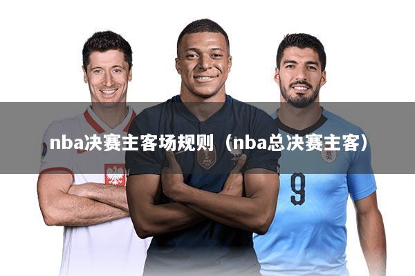 详细阅读:nba决赛主客场规则(nba总决赛主客) nba决赛主客场规则(nba总决赛主客)
