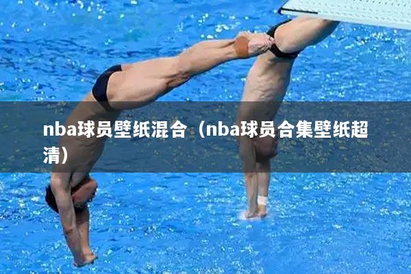 详细阅读:nba球员壁纸混合(nba球员合集壁纸超清) nba球员壁纸混合(nba球员合集壁纸超清)