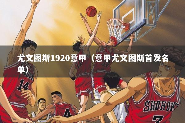 尤文图斯1920意甲(意甲尤文图斯首发名单)