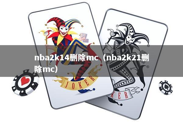 nba2k14删除mc（nba2k21删除mc）