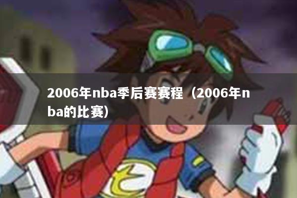 2006年nba季后赛赛程（2006年nba的比赛）