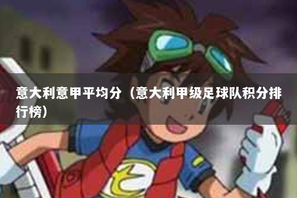 意大利意甲平均分（意大利甲级足球队积分排行榜）