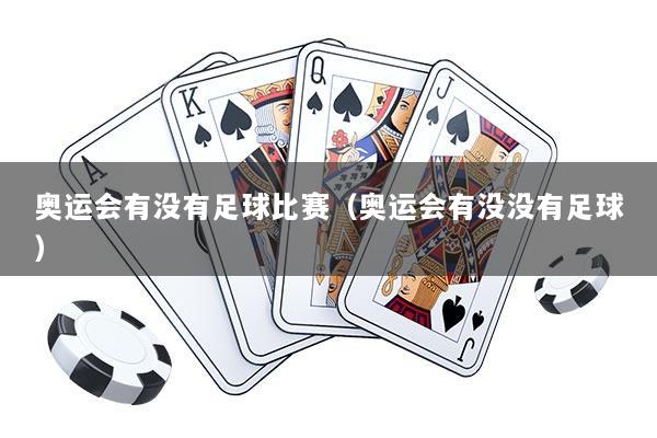 奥运会有没有足球比赛（奥运会有没没有足球）